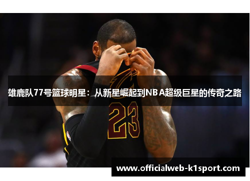 雄鹿队77号篮球明星：从新星崛起到NBA超级巨星的传奇之路